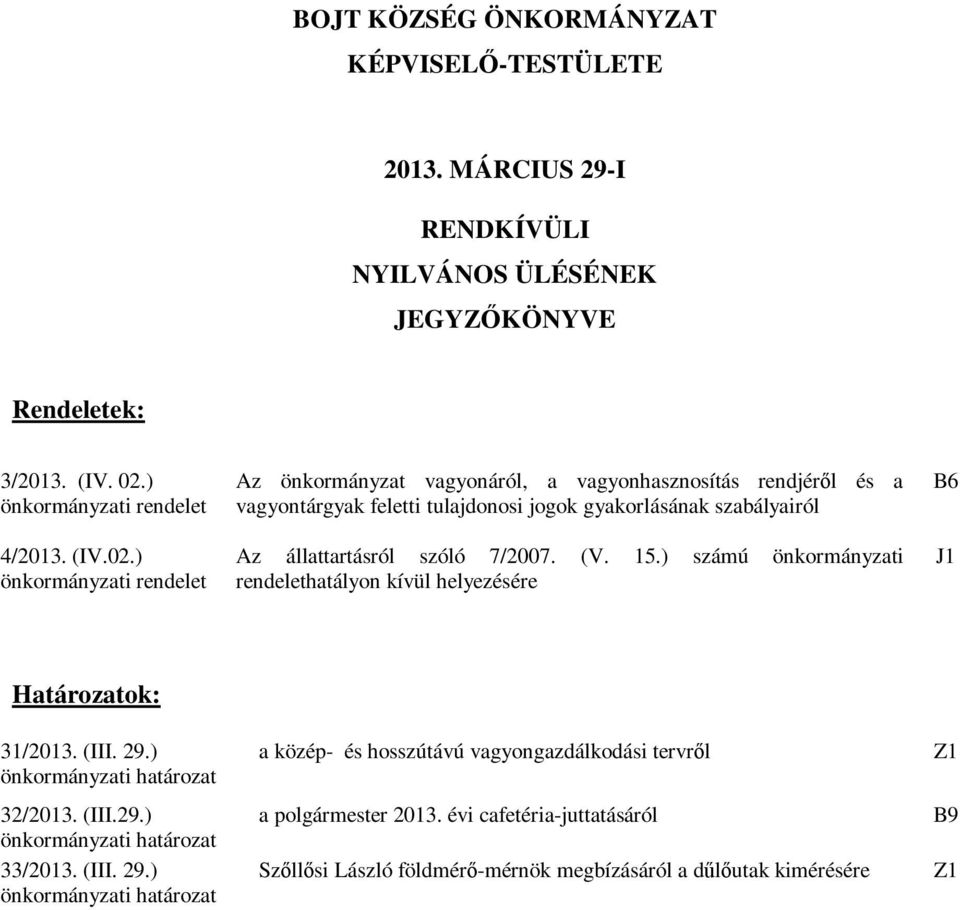 ) önkormányzati rendelet Az önkormányzat vagyonáról, a vagyonhasznosítás rendjéről és a vagyontárgyak feletti tulajdonosi jogok gyakorlásának szabályairól Az állattartásról szóló 7/2007.