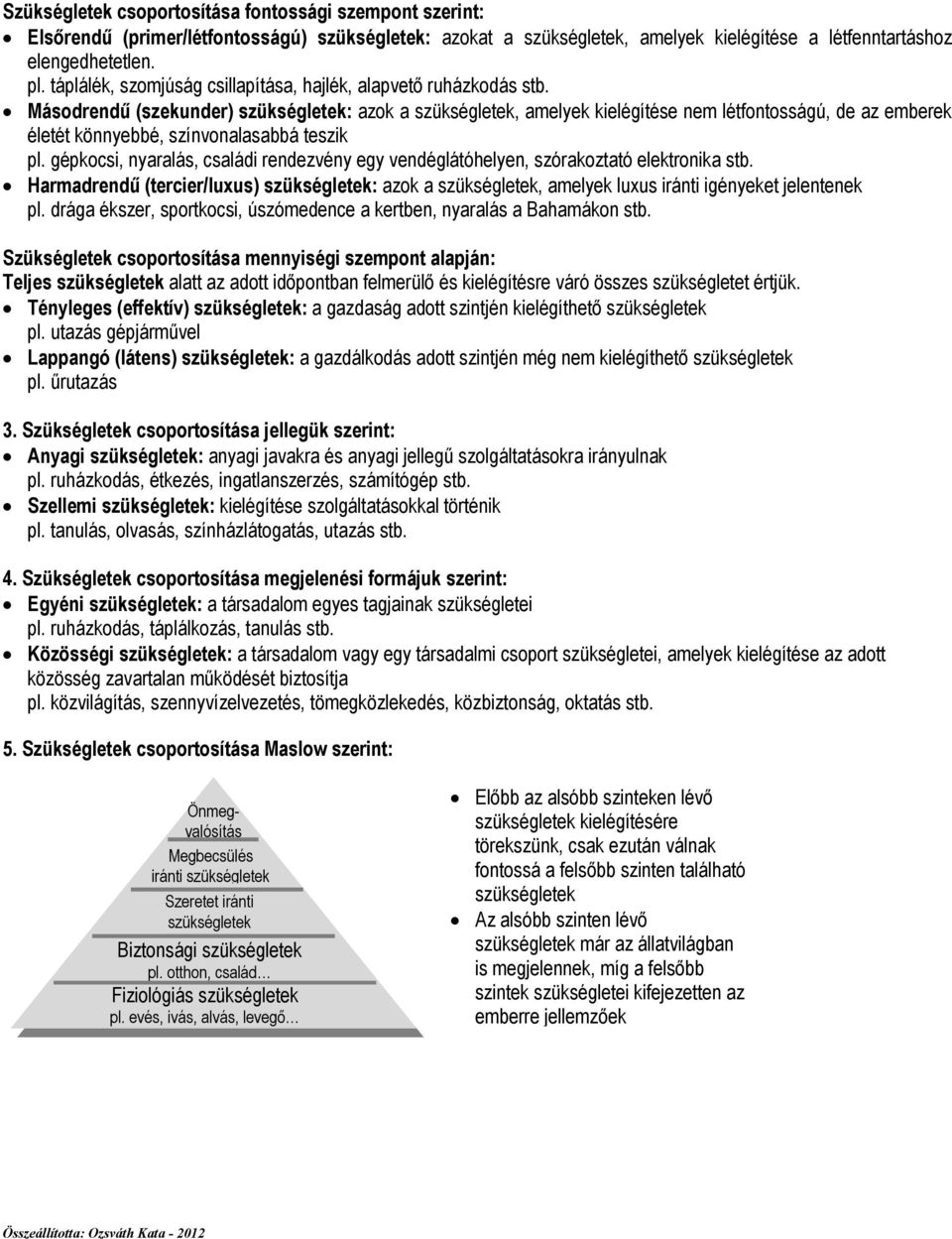 Másodrendő (szekunder) szükségletek: azok a szükségletek, amelyek kielégítése nem létfontosságú, de az emberek életét könnyebbé, színvonalasabbá teszik pl.