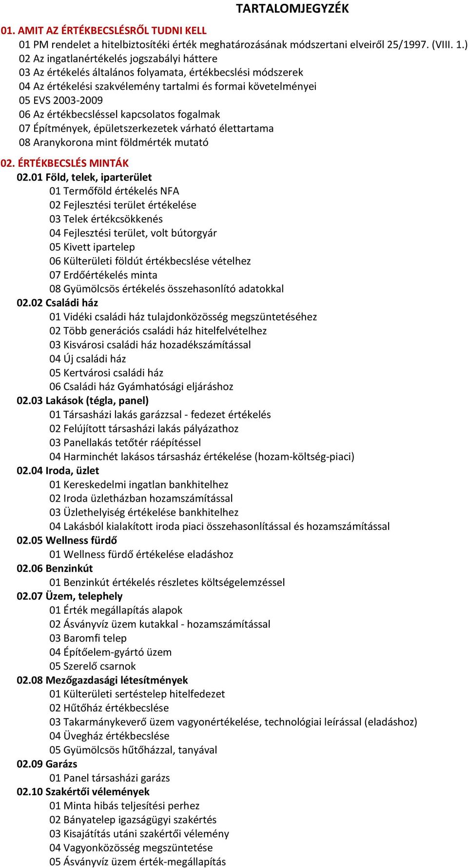 értékbecsléssel kapcsolatos fogalmak 07 Építmények, épületszerkezetek várható élettartama 08 Aranykorona mint földmérték mutató 02. ÉRTÉKBECSLÉS MINTÁK 02.