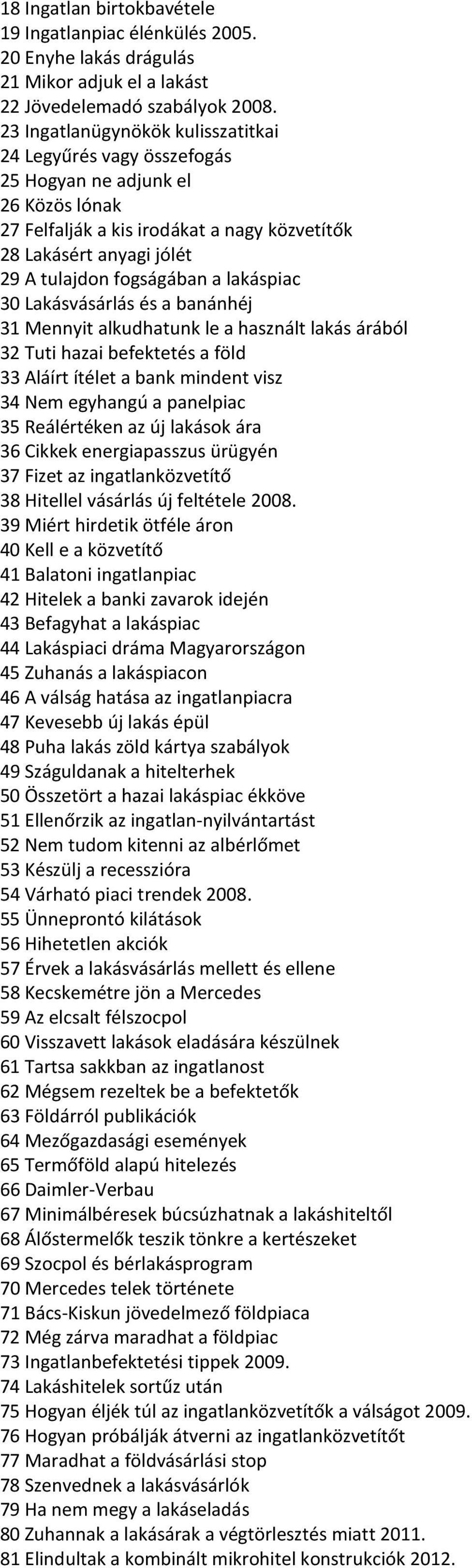 lakáspiac 30 Lakásvásárlás és a banánhéj 31 Mennyit alkudhatunk le a használt lakás árából 32 Tuti hazai befektetés a föld 33 Aláírt ítélet a bank mindent visz 34 Nem egyhangú a panelpiac 35