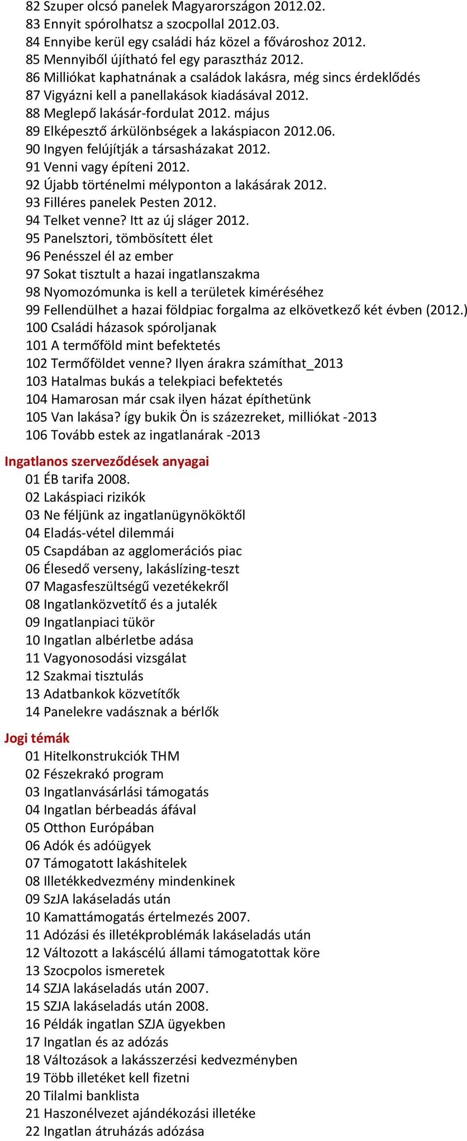 május 89 Elképesztő árkülönbségek a lakáspiacon 2012.06. 90 Ingyen felújítják a társasházakat 2012. 91 Venni vagy építeni 2012. 92 Újabb történelmi mélyponton a lakásárak 2012.