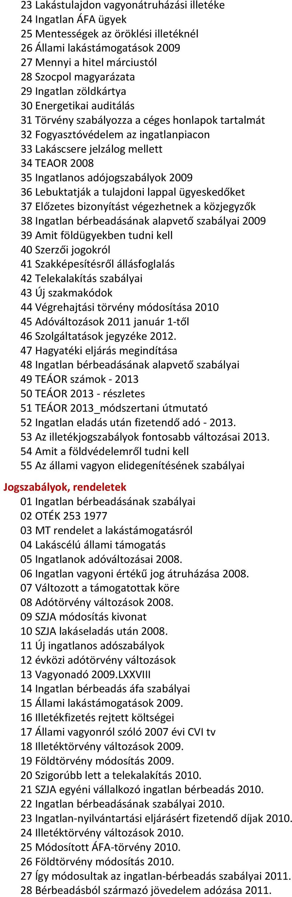 2009 36 Lebuktatják a tulajdoni lappal ügyeskedőket 37 Előzetes bizonyítást végezhetnek a közjegyzők 38 Ingatlan bérbeadásának alapvető szabályai 2009 39 Amit földügyekben tudni kell 40 Szerzői