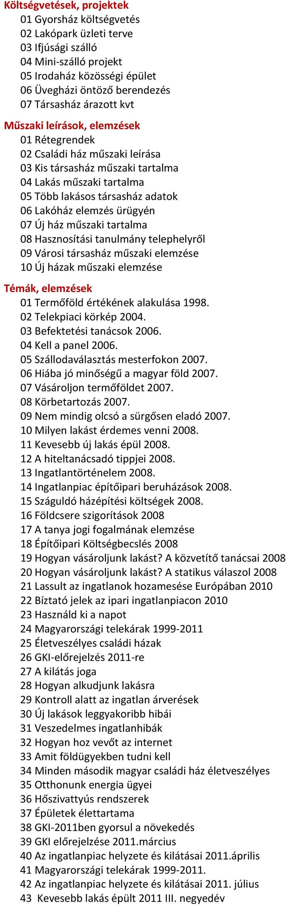 07 Új ház műszaki tartalma 08 Hasznosítási tanulmány telephelyről 09 Városi társasház műszaki elemzése 10 Új házak műszaki elemzése Témák, elemzések 01 Termőföld értékének alakulása 1998.