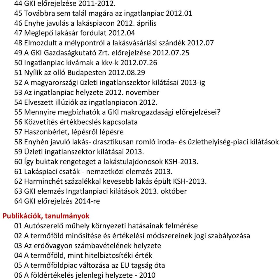 29 52 A magyarországi üzleti ingatlanszektor kilátásai 2013-ig 53 Az ingatlanpiac helyzete 2012. november 54 Elveszett illúziók az ingatlanpiacon 2012.