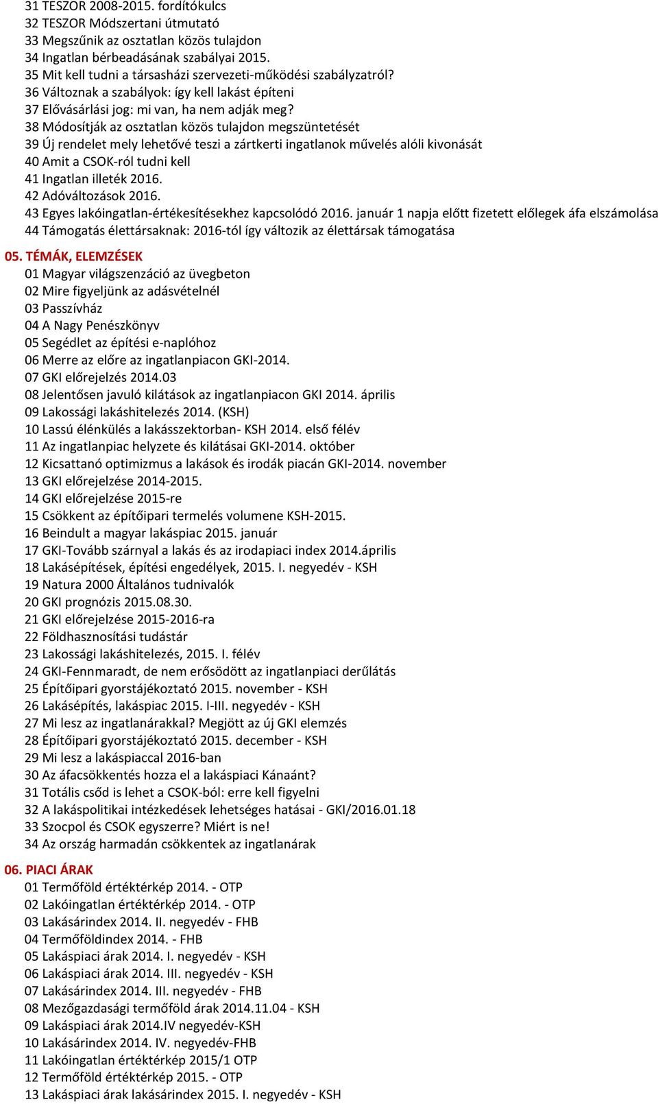 38 Módosítják az osztatlan közös tulajdon megszüntetését 39 Új rendelet mely lehetővé teszi a zártkerti ingatlanok művelés alóli kivonását 40 Amit a CSOK-ról tudni kell 41 Ingatlan illeték 2016.