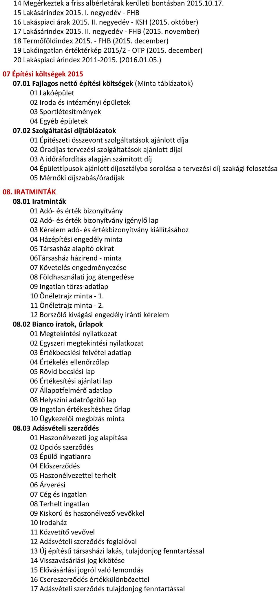 01 Fajlagos nettó építési költségek (Minta táblázatok) 01 Lakóépület 02 Iroda és intézményi épületek 03 Sportlétesítmények 04 Egyéb épületek 07.