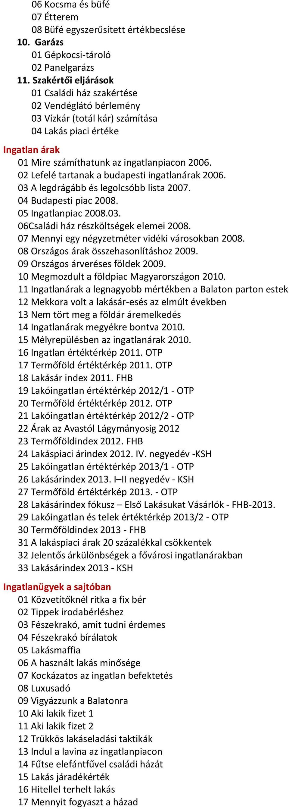 02 Lefelé tartanak a budapesti ingatlanárak 2006. 03 A legdrágább és legolcsóbb lista 2007. 04 Budapesti piac 2008. 05 Ingatlanpiac 2008.03. 06Családi ház részköltségek elemei 2008.