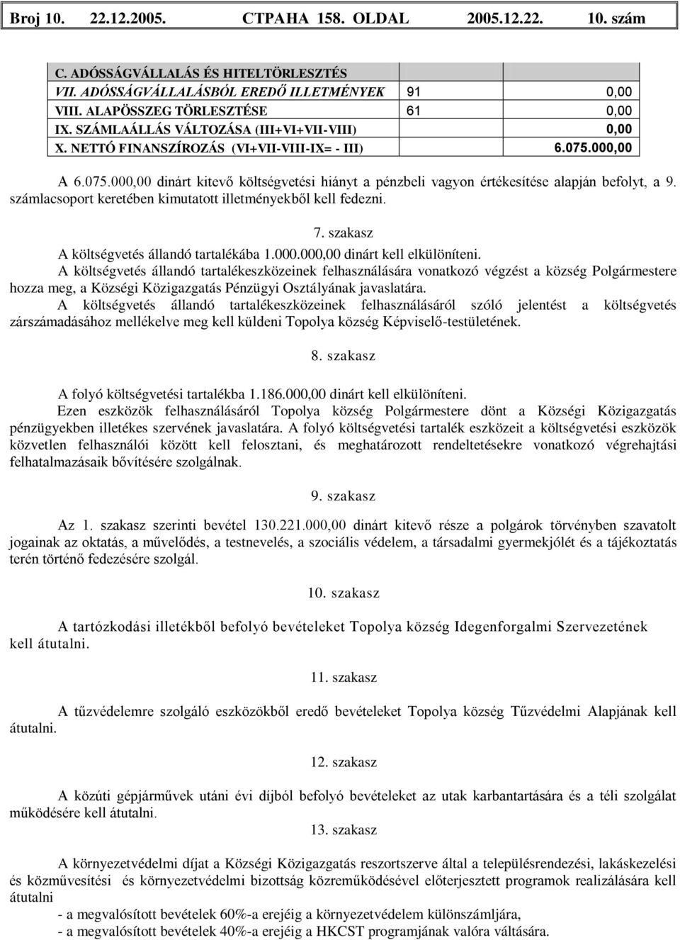 számlacsoport keretében kimutatott illetményekből kell fedezni. 7. szakasz A költségvetés állandó tartalékába 1.000.000,00 dinárt kell elkülöníteni.