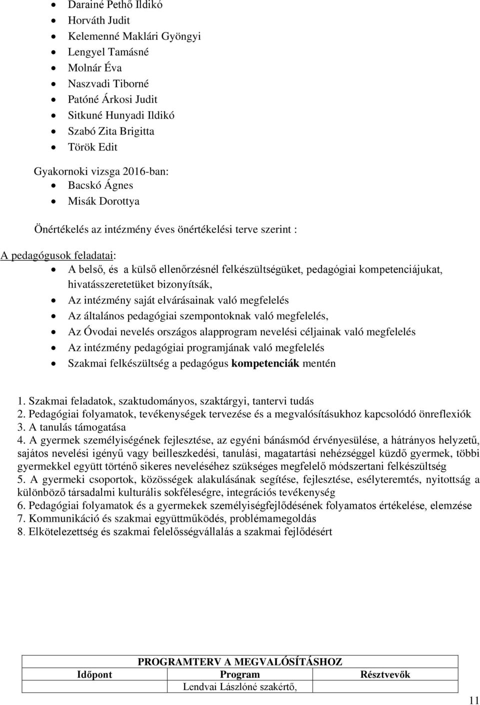 kompetenciájukat, hivatásszeretetüket bizonyítsák, Az intézmény saját elvárásainak való megfelelés Az általános pedagógiai szempontoknak való megfelelés, Az Óvodai nevelés országos alapprogram