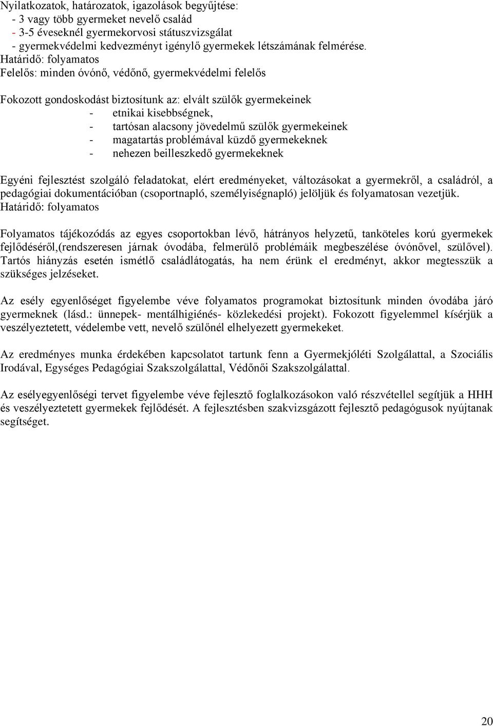 Határidő: folyamatos Felelős: minden óvónő, védőnő, gyermekvédelmi felelős Fokozott gondoskodást biztosítunk az: elvált szülők gyermekeinek - etnikai kisebbségnek, - tartósan alacsony jövedelmű