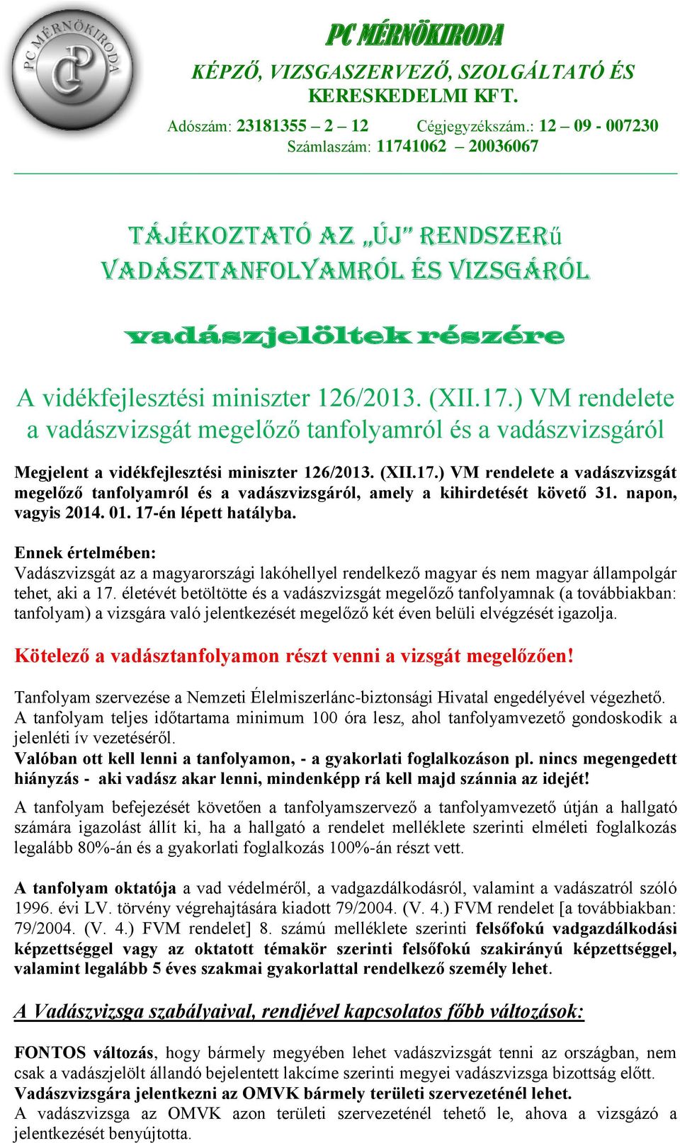 (XII.17.) VM rendelete a vadászvizsgát megelőző tanfolyamról és a vadászvizsgáról, amely a kihirdetését követő 31. napon, vagyis 2014. 01. 17-én lépett hatályba.