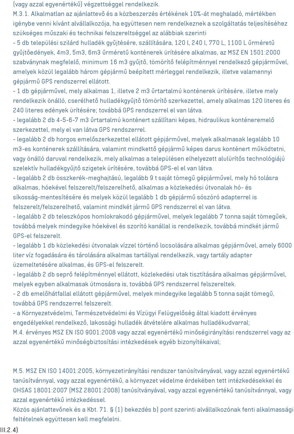 és technikai felszereltséggel az alábbiak szerinti - 5 db települési szilárd hulladék gyűjtésére, szállítására, 120 l, 240 l, 770 L, 1100 L űrméretű gyűjtőedények, 4m3, 5m3, 6m3 űrméretű konténerek