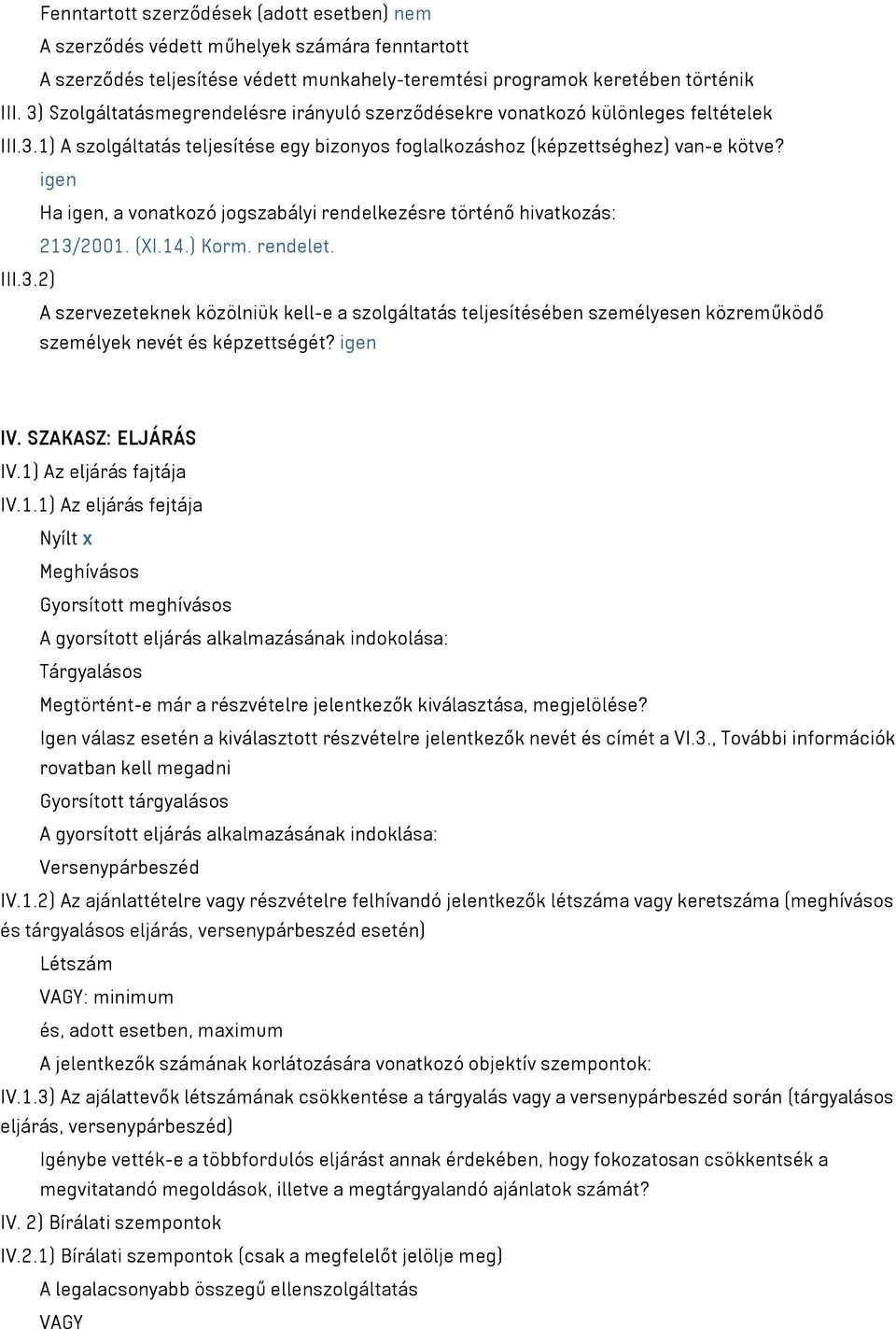 igen Ha igen, a vonatkozó jogszabályi rendelkezésre történő hivatkozás: 213/2001. (XI.14.) Korm. rendelet. III.3.2) A szervezeteknek közölniük kell-e a szolgáltatás teljesítésében személyesen közreműködő személyek nevét és képzettségét?