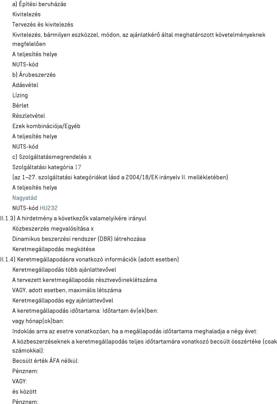 szolgáltatási kategóriákat lásd a 2004/18/EK irányelv II. mellékletében) A teljesítés helye Nagyatád NUTS-kód HU232 II.1.3) A hirdetmény a következők valamelyikére irányul Közbeszerzés megvalósítása x Dinamikus beszerzési rendszer (DBR) létrehozása Keretmegállapodás megkötése II.