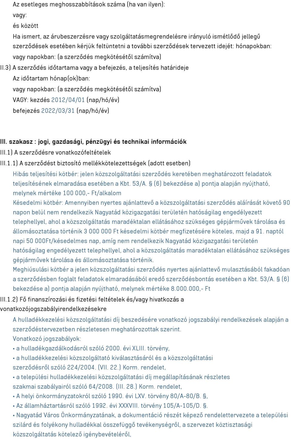 3) A szerződés időtartama vagy a befejezés, a teljesítés határideje Az időtartam hónap(ok)ban: vagy napokban: (a szerződés megkötésétől számítva) VAGY: kezdés 2012/04/01 (nap/hó/év) befejezés