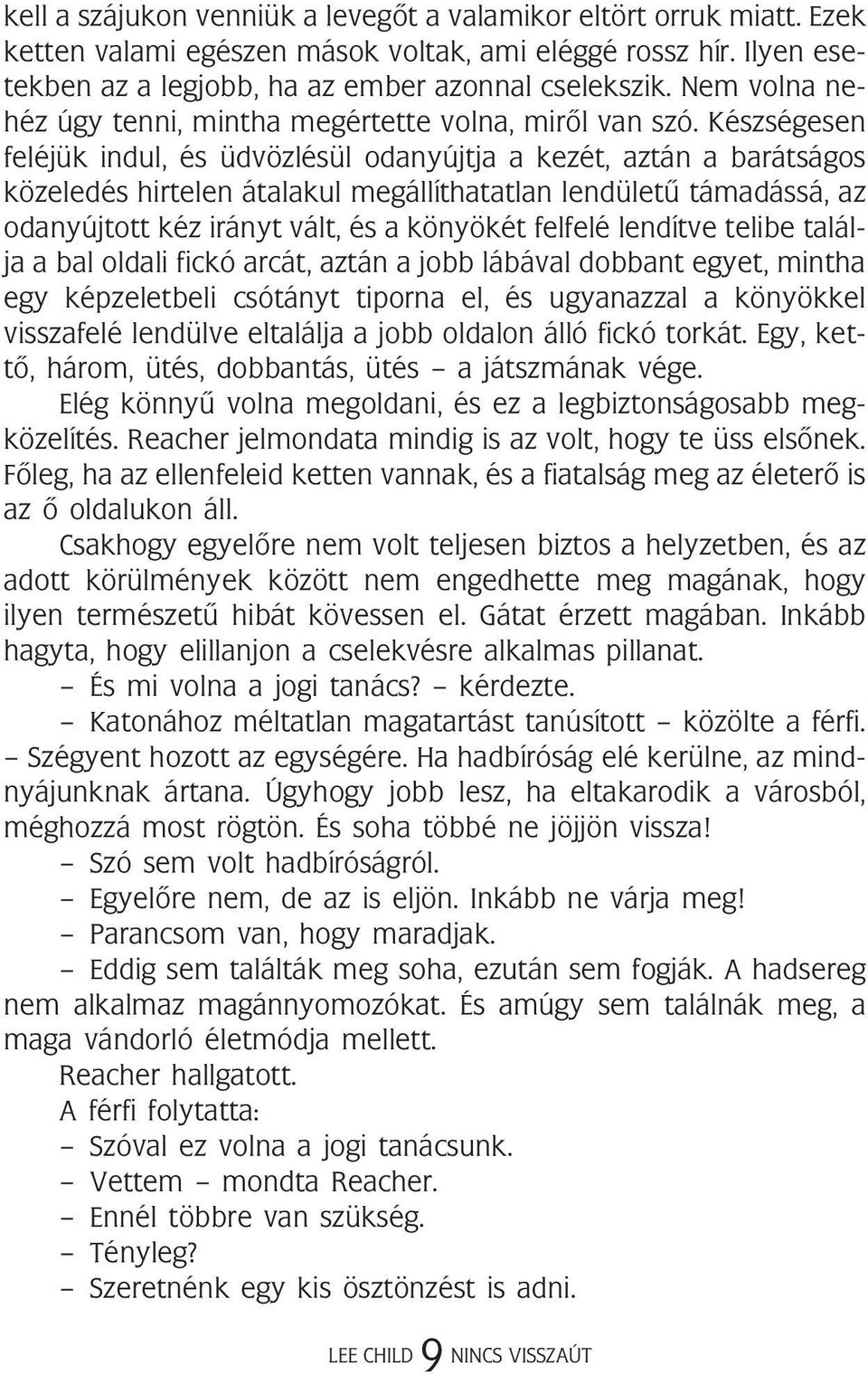 Készségesen feléjük indul, és üdvözlésül odanyújtja a kezét, aztán a barátságos közeledés hirtelen átalakul megállíthatatlan lendületû támadássá, az odanyújtott kéz irányt vált, és a könyökét felfelé