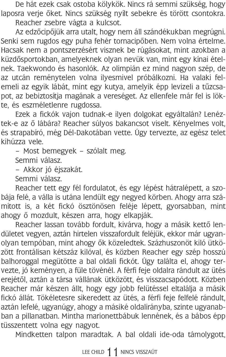 Hacsak nem a pontszerzésért visznek be rúgásokat, mint azokban a küzdõsportokban, amelyeknek olyan nevük van, mint egy kínai ételnek. Taekwondo és hasonlók.