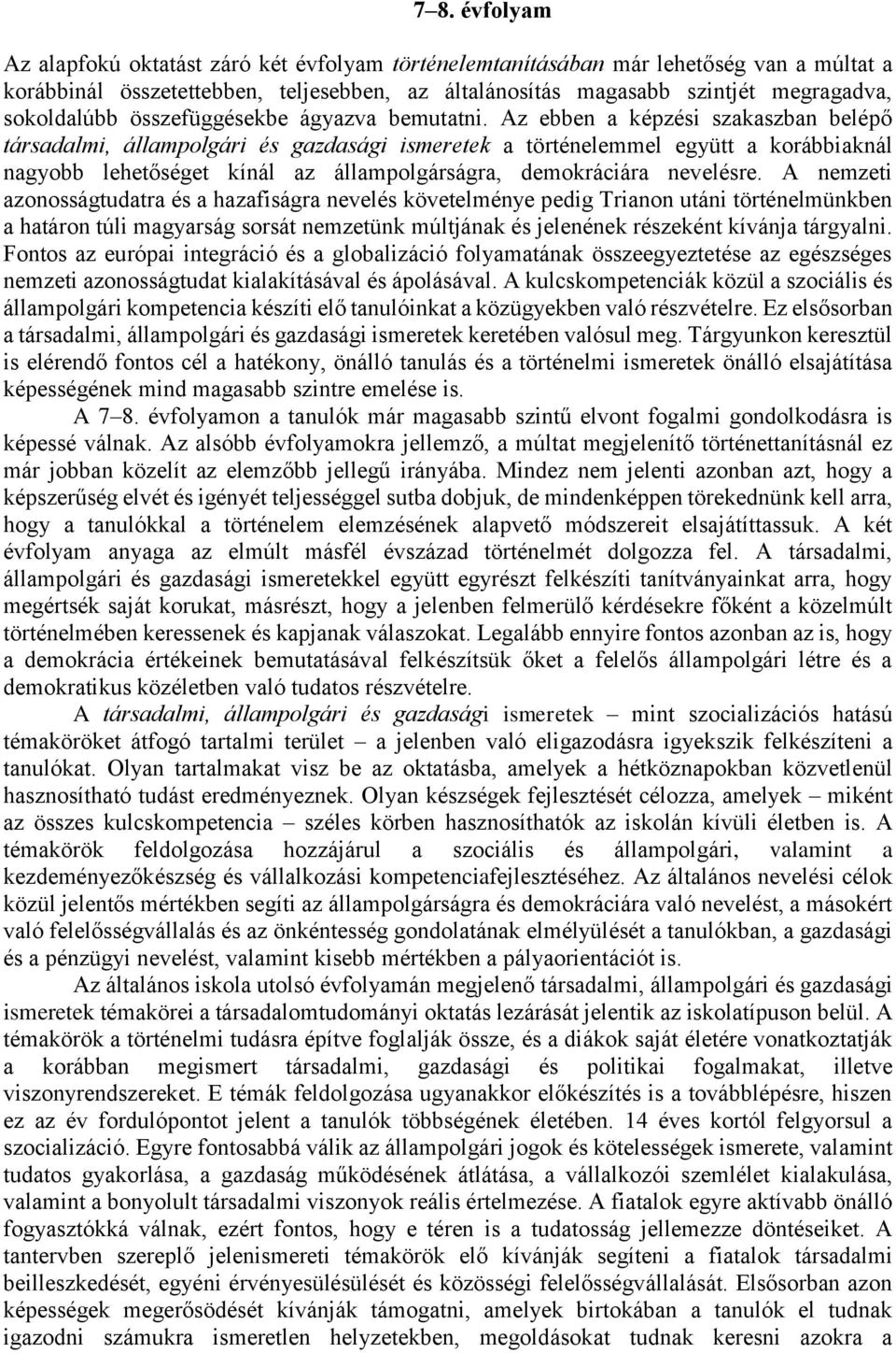 Az ebben a képzési szakaszban belépő társadalmi, állampolgári és gazdasági ismeretek a történelemmel együtt a korábbiaknál nagyobb lehetőséget kínál az állampolgárságra, demokráciára nevelésre.