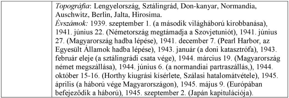 január (a doni katasztrófa), 1943. február eleje (a sztálingrádi csata vége), 1944. március 19. (Magyarország német megszállása), 1944. június 6. (a normandiai partraszállás,), 1944.