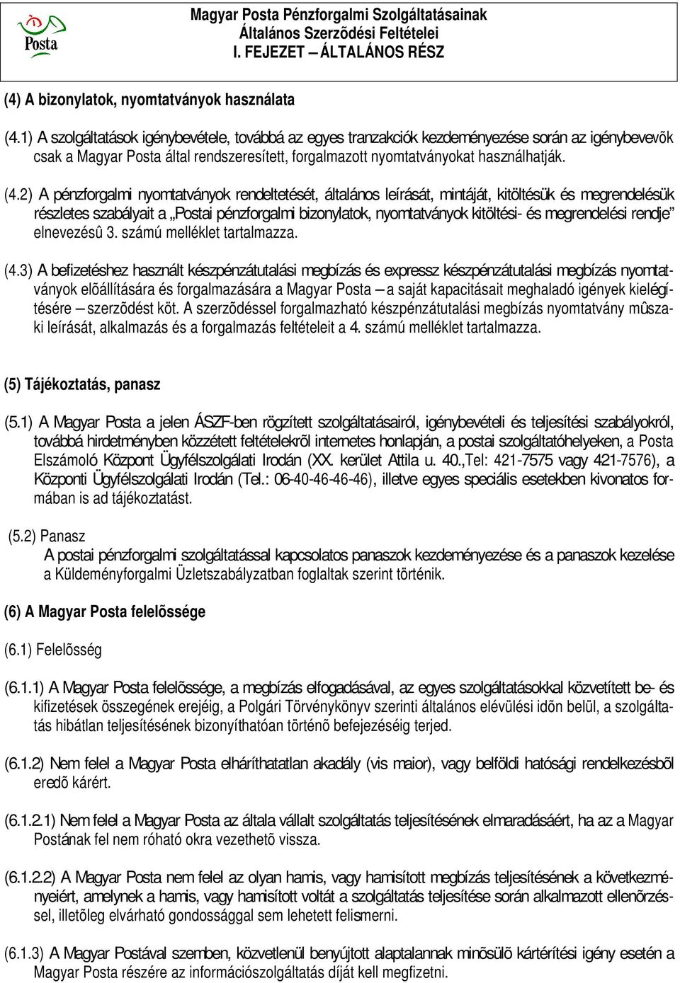 2) A pénzforgalmi nyomtatványok rendeltetését, általános leírását, mintáját, kitöltésük és megrendelésük részletes szabályait a Postai pénzforgalmi bizonylatok, nyomtatványok kitöltési- és
