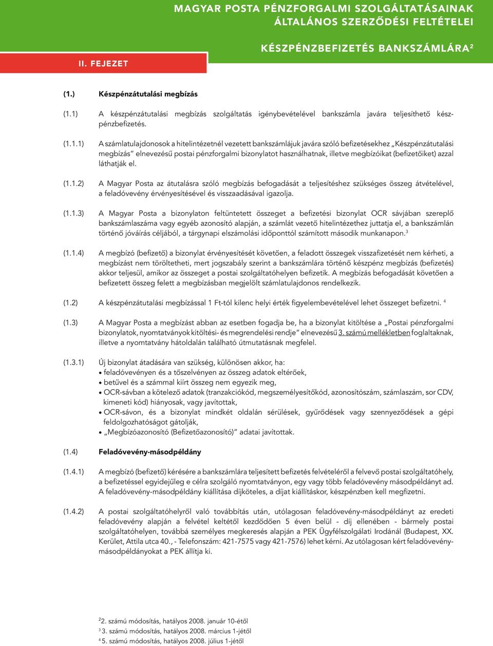 befizetésekhez Készpénzátutalási megbízás elnevezésû postai pénzforgalmi bizonylatot használhatnak, illetve megbízóikat (befizetôiket) azzal láthatják el. (1.