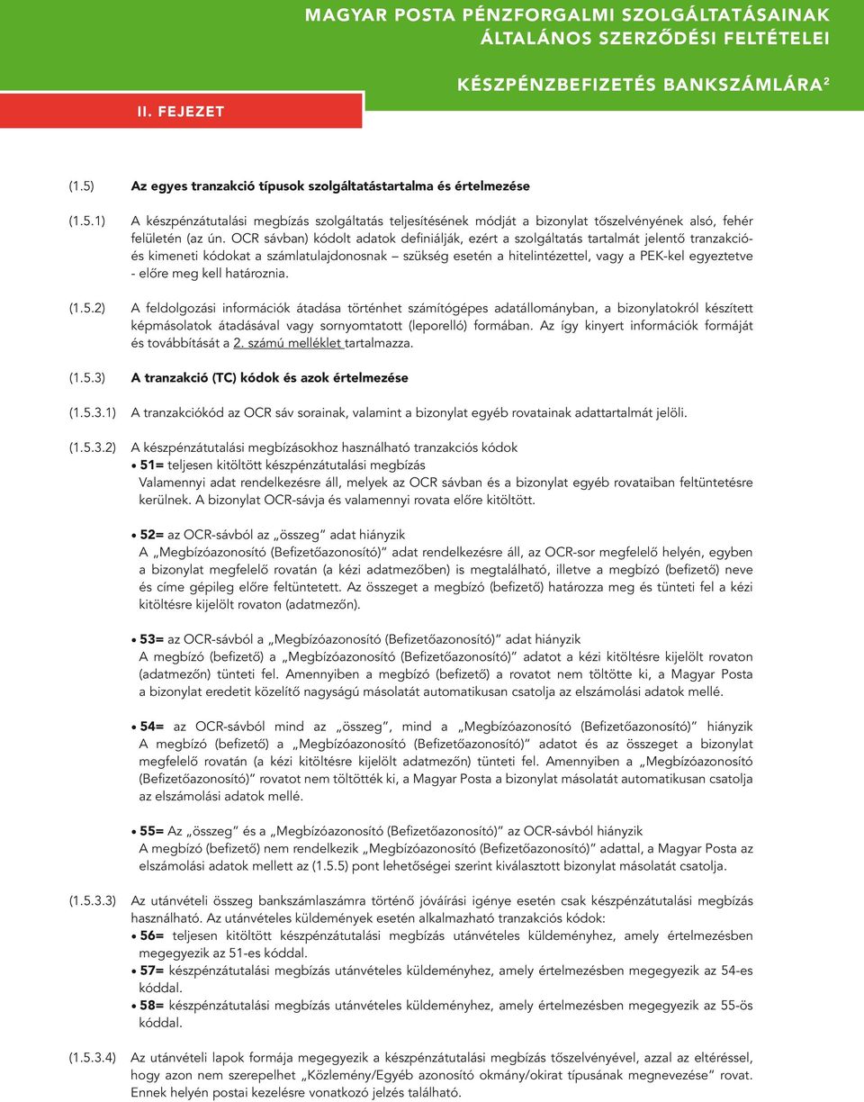 OCR sávban) kódolt adatok definiálják, ezért a szolgáltatás tartalmát jelentô tranzakcióés kimeneti kódokat a számlatulajdonosnak szükség esetén a hitelintézettel, vagy a PEK-kel egyeztetve - elôre