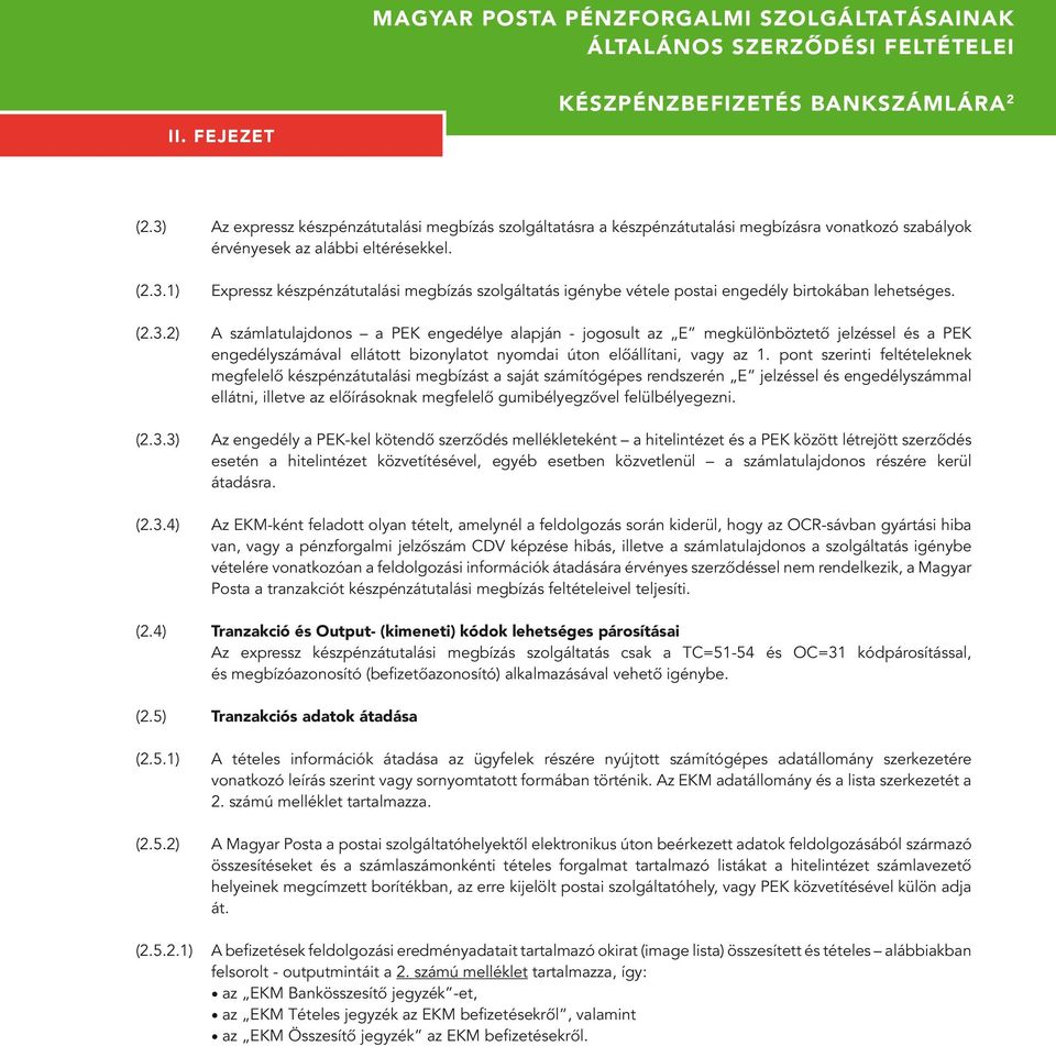 (2.3.2) A számlatulajdonos a PEK engedélye alapján - jogosult az E megkülönböztetô jelzéssel és a PEK engedélyszámával ellátott bizonylatot nyomdai úton elôállítani, vagy az 1.
