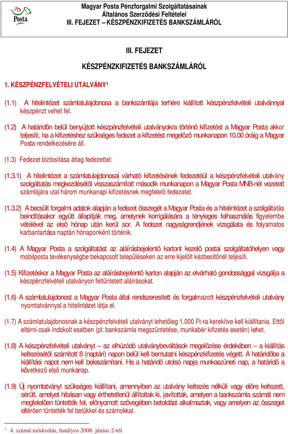 1) A hitelintézet számlatulajdonosa a bankszámlája terhére kiállított készpénzfelvételi utalvánnyal készpénzt vehet fel. (1.