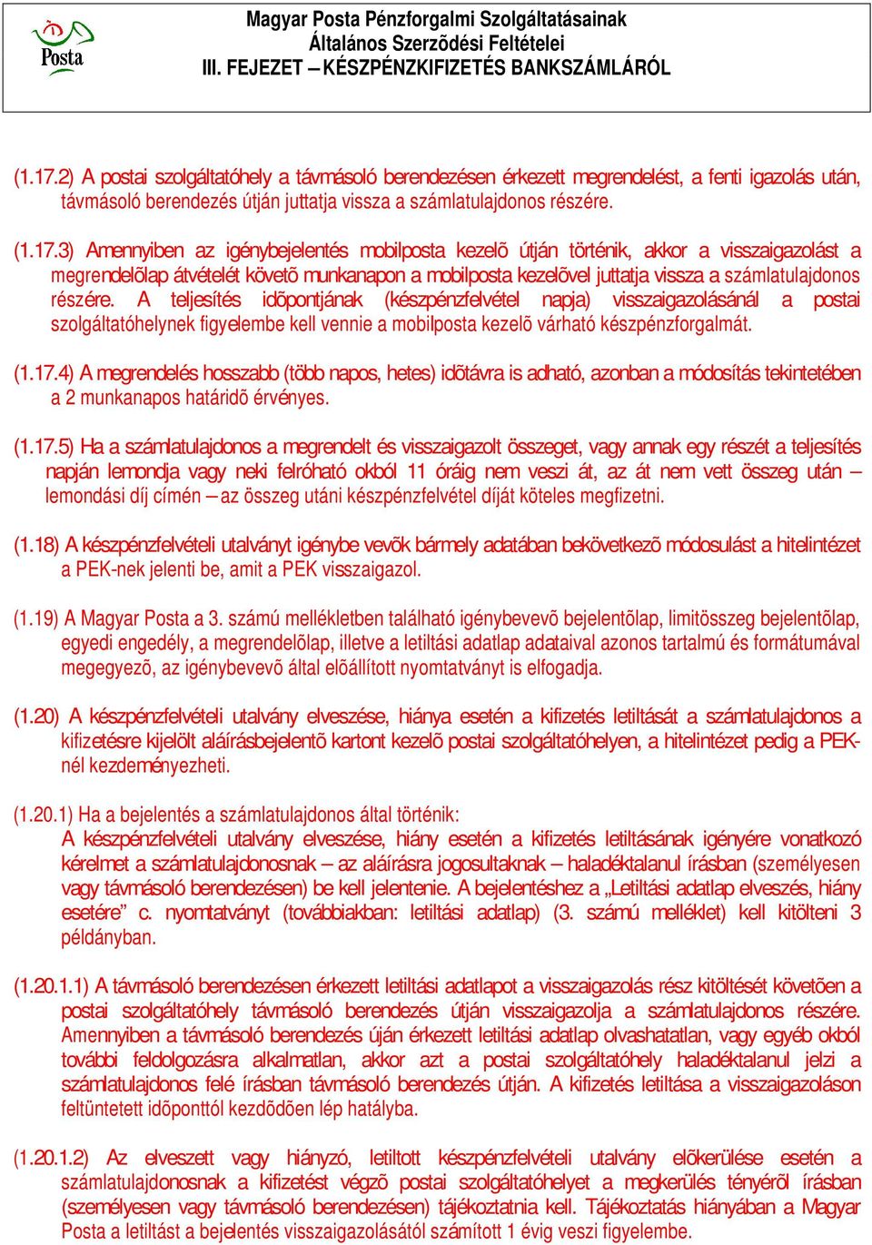 3) Amennyiben az igénybejelentés mobilposta kezelõ útján történik, akkor a visszaigazolást a megrendelõlap átvételét követõ munkanapon a mobilposta kezelõvel juttatja vissza a számlatulajdonos