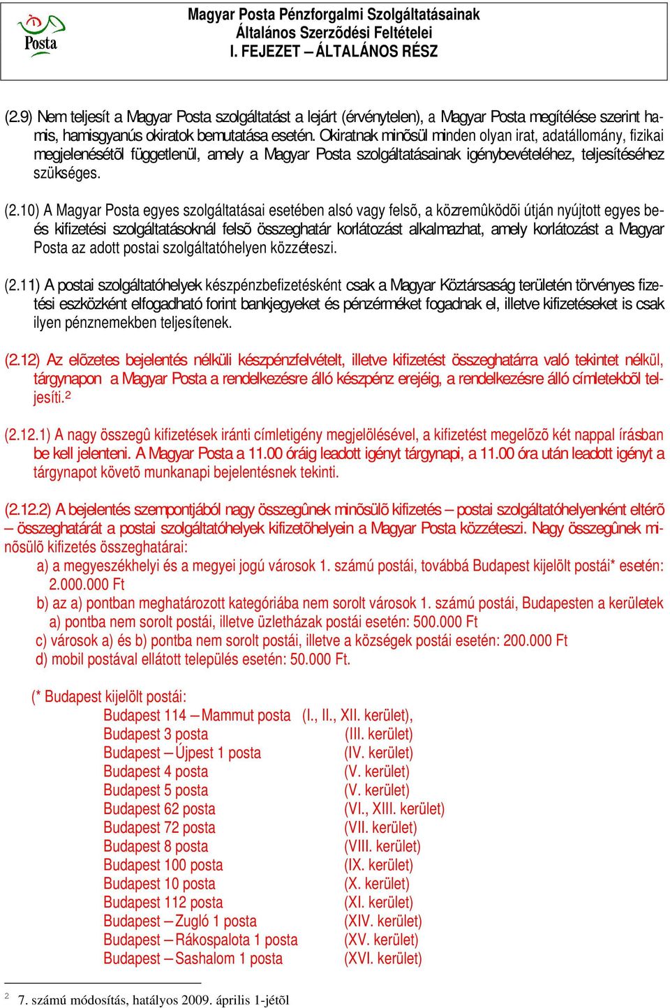 Okiratnak minõsül minden olyan irat, adatállomány, fizikai megjelenésétõl függetlenül, amely a Magyar Posta szolgáltatásainak igénybevételéhez, teljesítéséhez szükséges. (2.