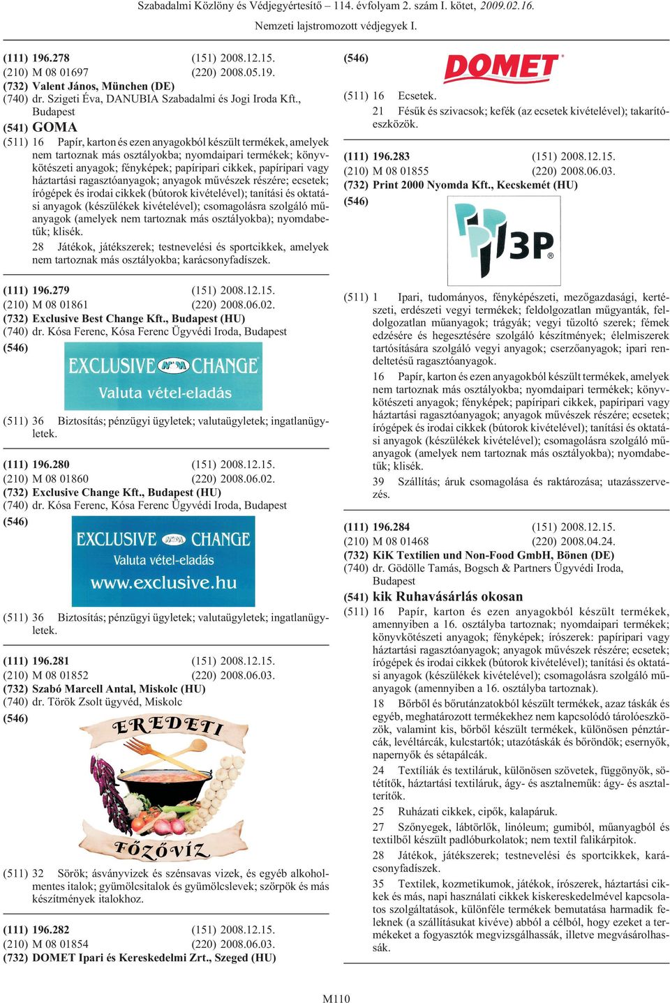 , (541) GOMA (511) 16 Papír, karton és ezen anyagokból készült termékek, amelyek nem tartoznak más osztályokba; nyomdaipari termékek; könyvkötészeti anyagok; fényképek; papíripari cikkek, papíripari