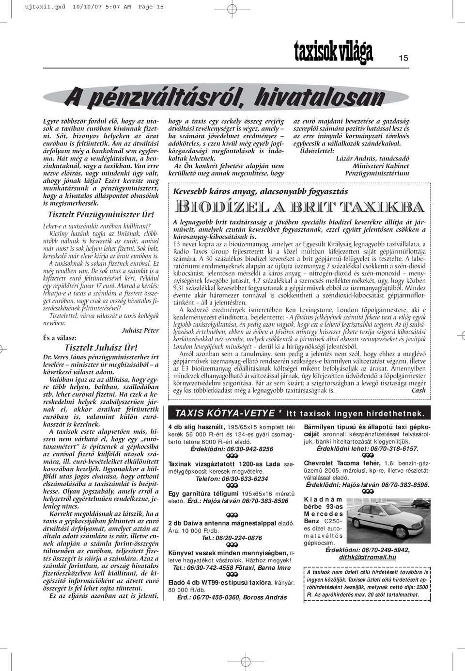 Van erre nézve előírás, vagy mindenki úgy vált, ahogy jónak látja? Ezért kereste meg munkatársunk a pénzügyminisztert, hogy a hivatalos álláspontot olvasóink is megismerhessék.