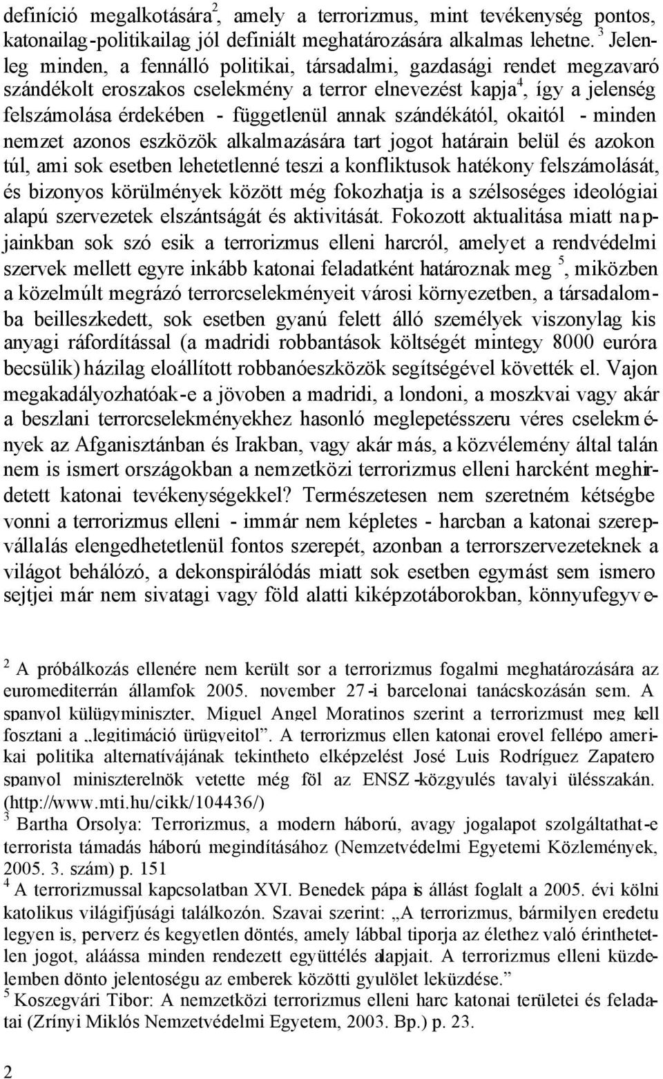 szándékától, okaitól - minden nemzet azonos eszközök alkalmazására tart jogot határain belül és azokon túl, ami sok esetben lehetetlenné teszi a konfliktusok hatékony felszámolását, és bizonyos