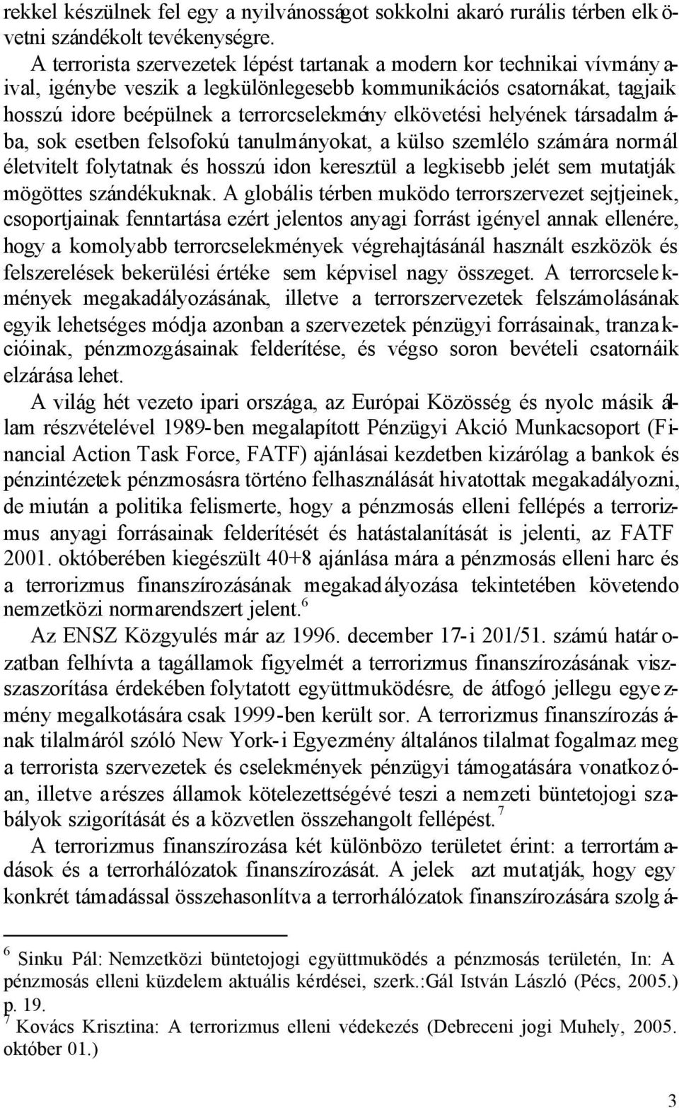 elkövetési helyének társadalm á- ba, sok esetben felsofokú tanulmányokat, a külso szemlélo számára normál életvitelt folytatnak és hosszú idon keresztül a legkisebb jelét sem mutatják mögöttes