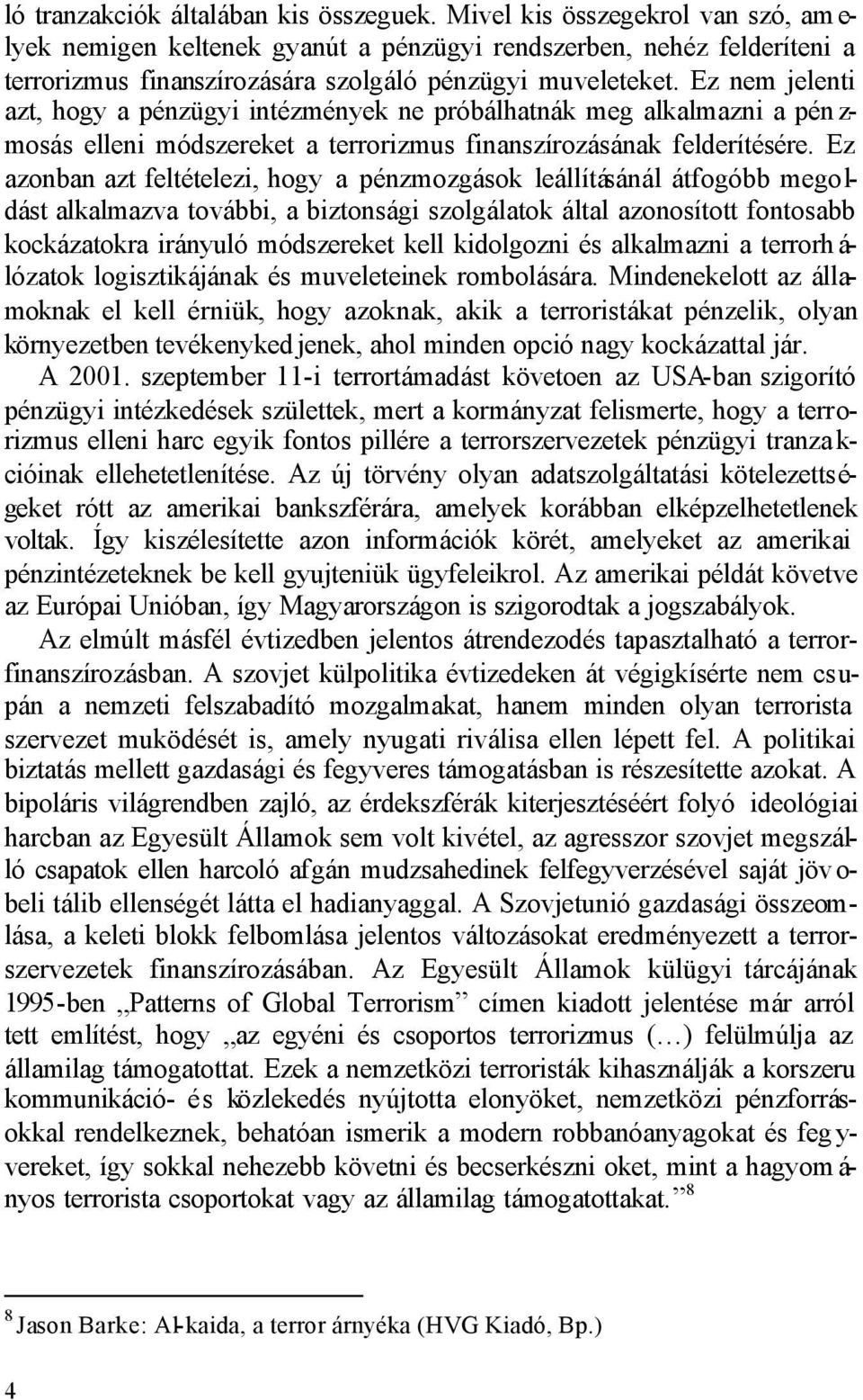 Ez nem jelenti azt, hogy a pénzügyi intézmények ne próbálhatnák meg alkalmazni a pén z- mosás elleni módszereket a terrorizmus finanszírozásának felderítésére.