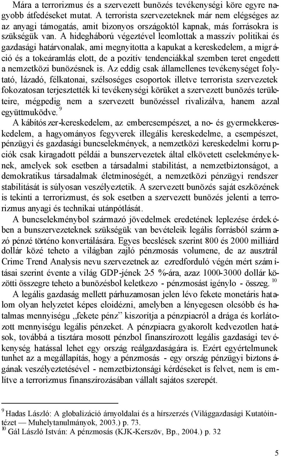 A hidegháború végeztével leomlottak a masszív politikai és gazdasági határvonalak, ami megnyitotta a kapukat a kereskedelem, a migr á- ció és a tokeáramlás elott, de a pozitív tendenciákkal szemben