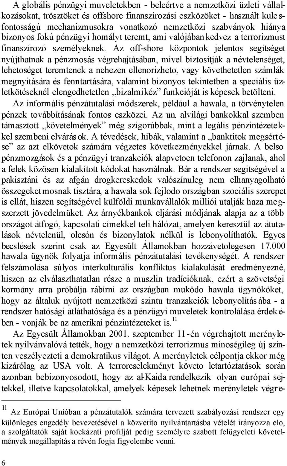 Az off-shore központok jelentos segítséget nyújthatnak a pénzmosás végrehajtásában, mivel biztosítják a névtelenséget, lehetoséget teremtenek a nehezen ellenorizheto, vagy követhetetlen számlák