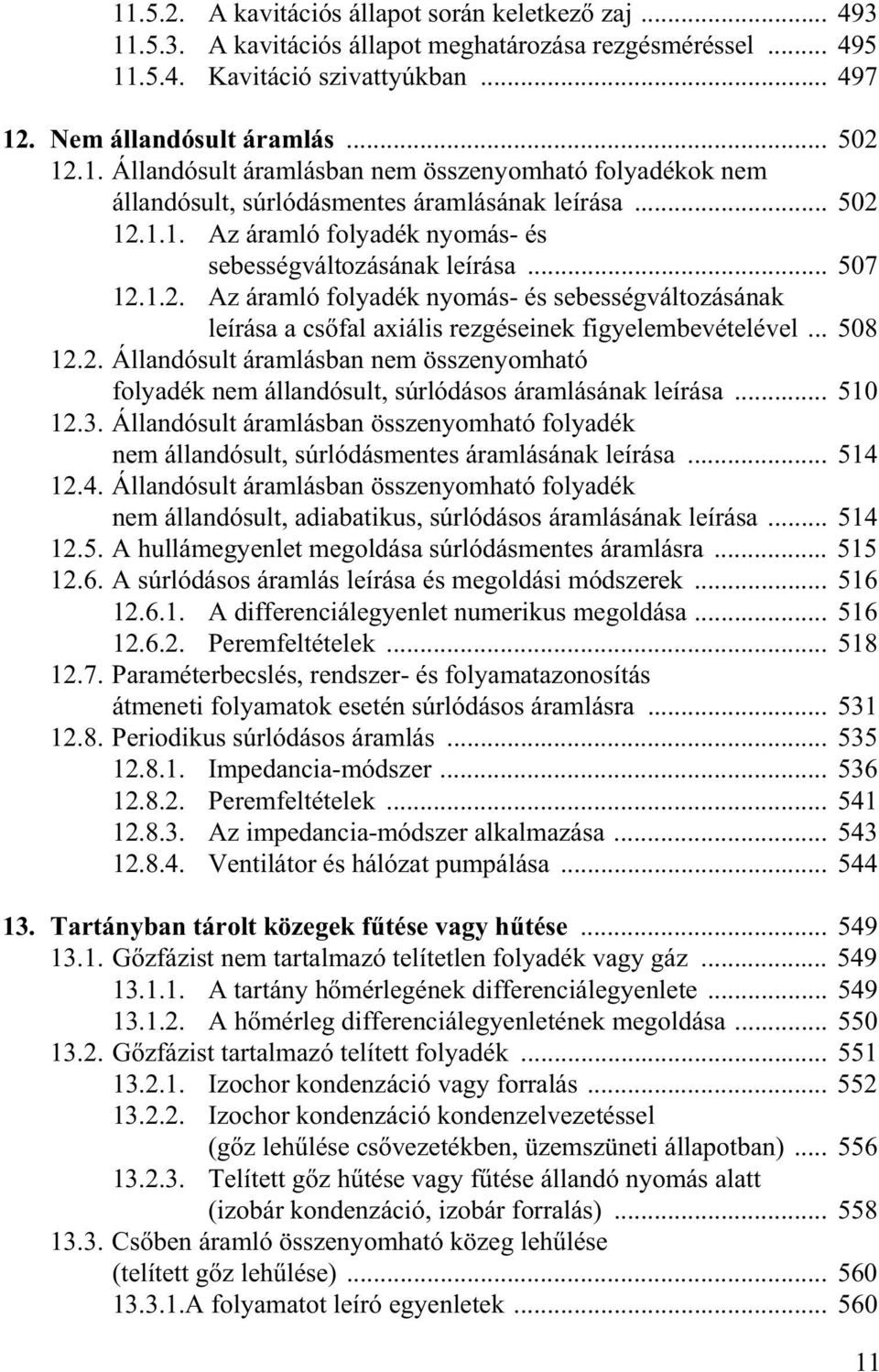 .. 508 12.2. Állandósult áramlásban nem összenyomható folyadék nem állandósult, súrlódásos áramlásának leírása... 510 12.3.