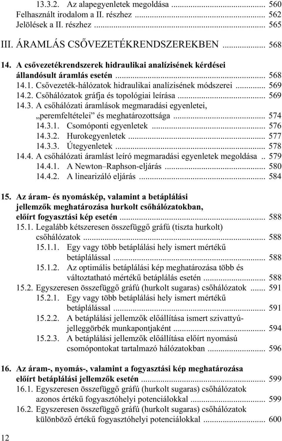 Cs hálózatok gráfja és topológiai leírása... 569 14.3. A cs hálózati áramlások megmaradási egyenletei, peremfeltételei és meghatározottsága... 574 14.3.1. Csomóponti egyenletek... 576 14.3.2.