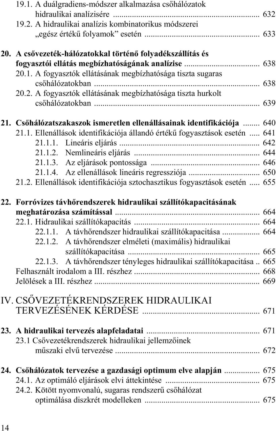 .. 639 21. Cs hálózatszakaszok ismeretlen ellenállásainak identifikációja... 640 21.1. Ellenállások identifikációja állandó érték fogyasztások esetén... 641 21.1.1. Lineáris eljárás... 642 21.1.2. Nemlineáris eljárás.