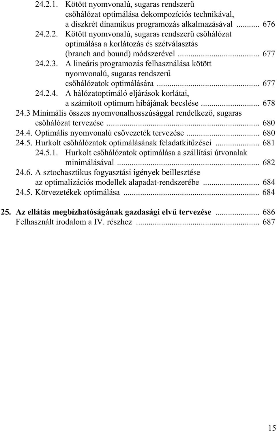 .. 678 24.3 Minimális összes nyomvonalhosszúsággal rendelkez, sugaras cs hálózat tervezése... 680 24.4. Optimális nyomvonalú cs vezeték tervezése... 680 24.5.