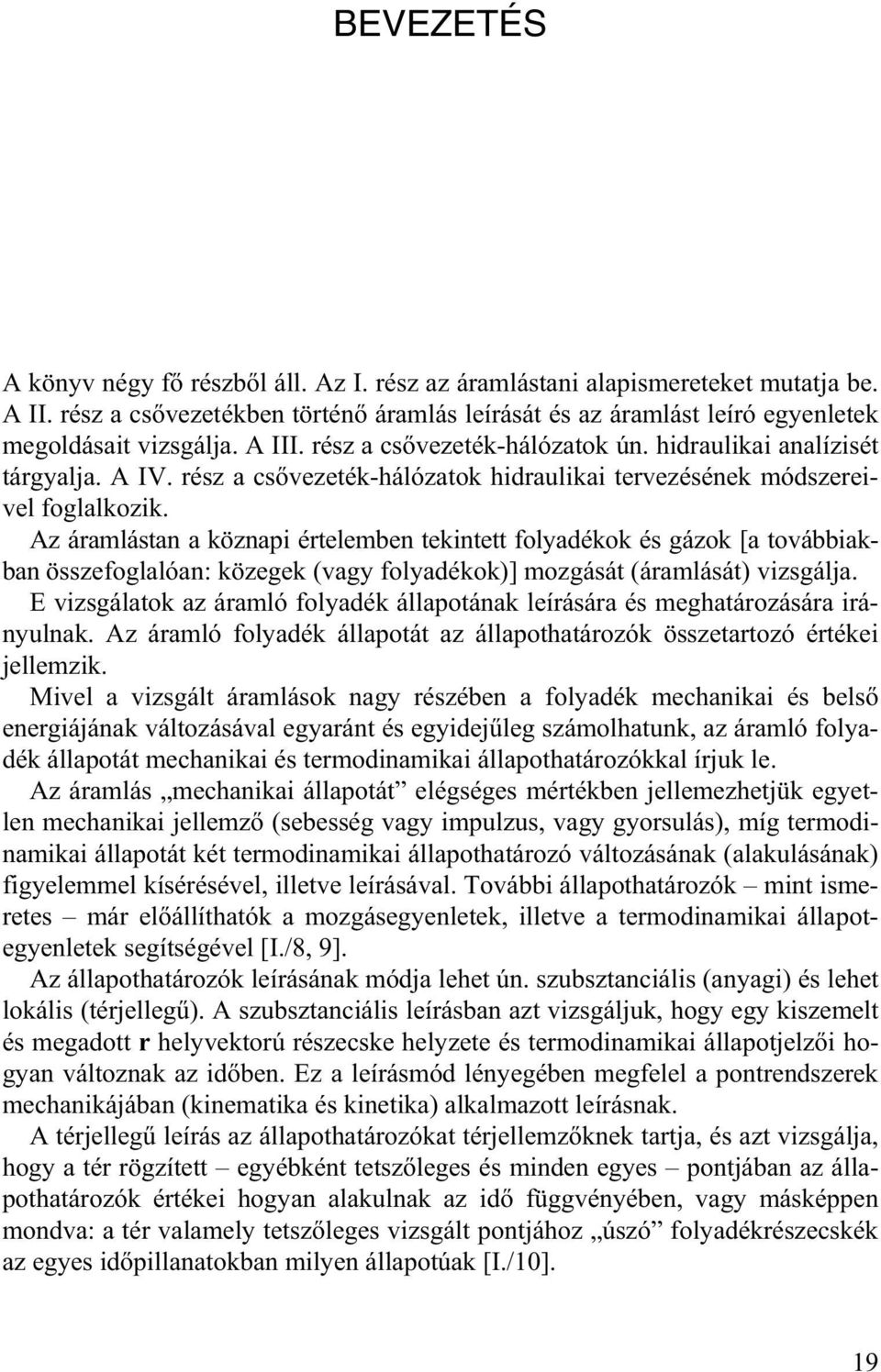 Az áramlástan a köznapi értelemben tekintett folyadékok és gázok [a továbbiakban összefoglalóan: közegek (vagy folyadékok)] mozgását (áramlását) vizsgálja.