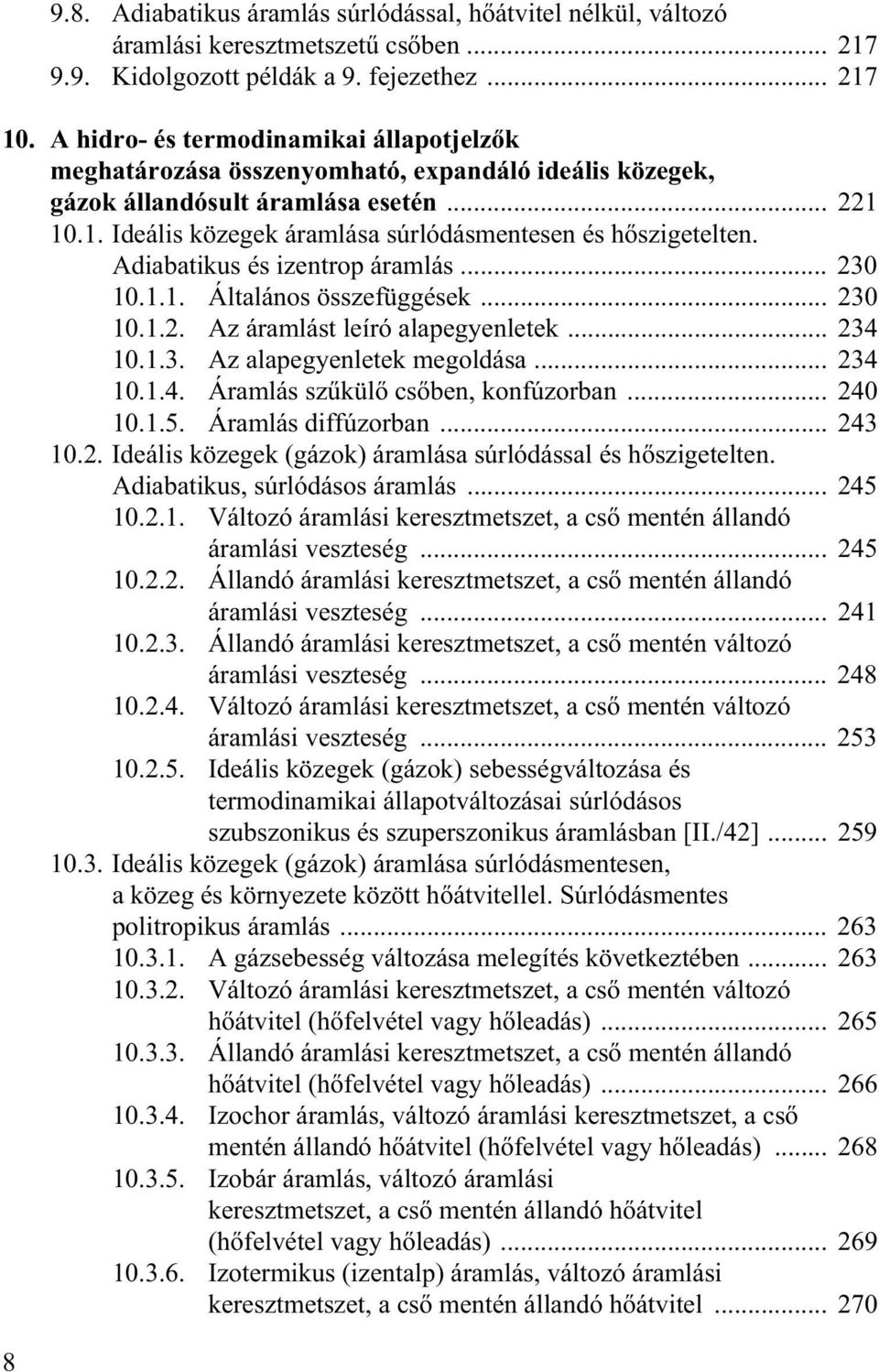 Adiabatikus és izentrop áramlás... 230 10.1.1. Általános összefüggések... 230 10.1.2. Az áramlást leíró alapegyenletek... 234 10.1.3. Az alapegyenletek megoldása... 234 10.1.4. Áramlás sz kül cs ben, konfúzorban.