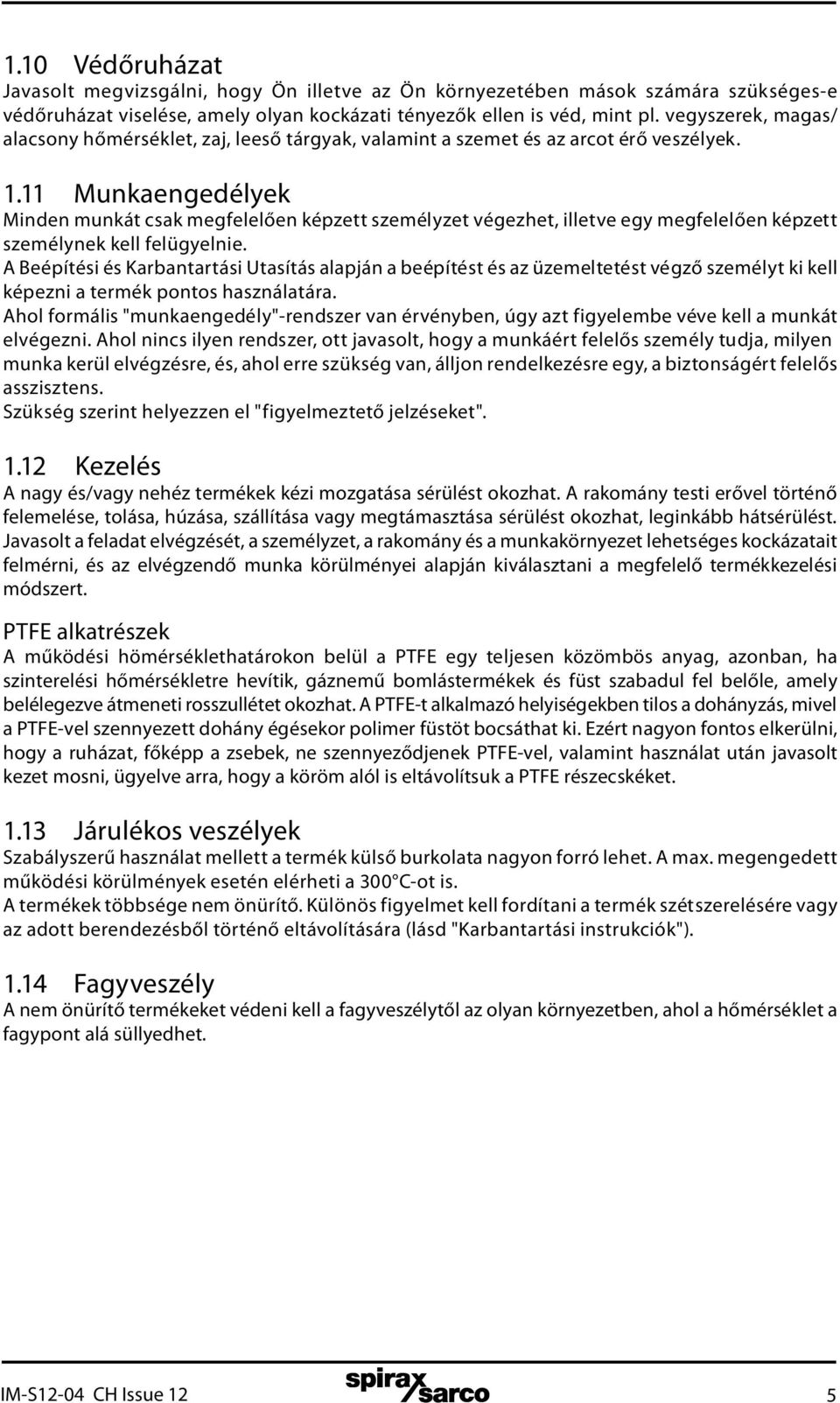 11 Munkaengedélyek Minden munkát csak megfelelően képzett személyzet végezhet, illetve egy megfelelően képzett személynek kell felügyelnie.