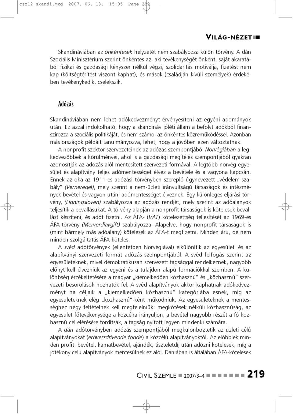 és mások (családjá kívüli személyek) érdekébe tevékeykedik, cselekszik. Adózás Skadiáviába em lehet adókedvezméyt érvéyesítei az egyéi adomáyok utá.