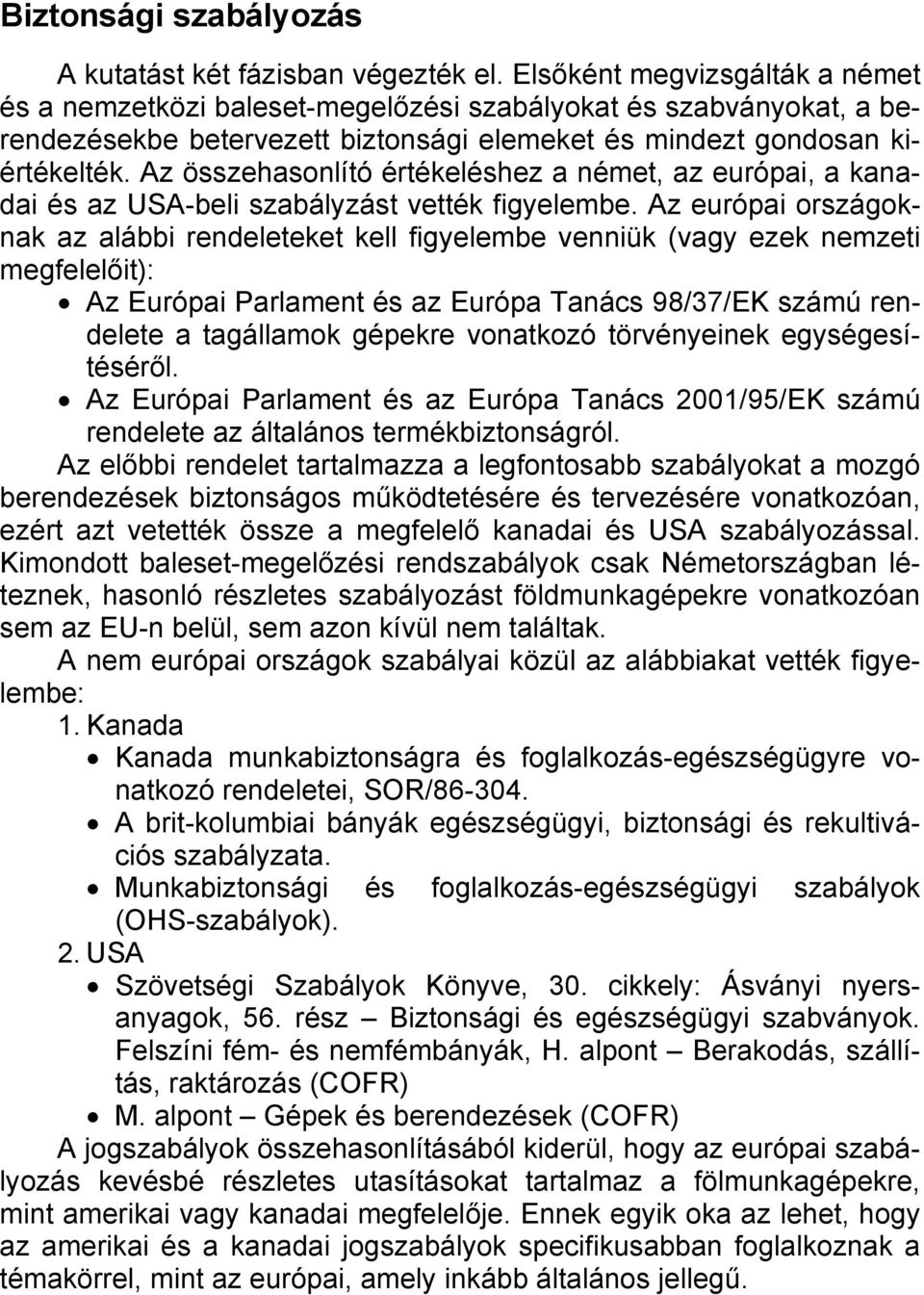 Az összehasonlító értékeléshez a német, az európai, a kanadai és az USA-beli szabályzást vették figyelembe.