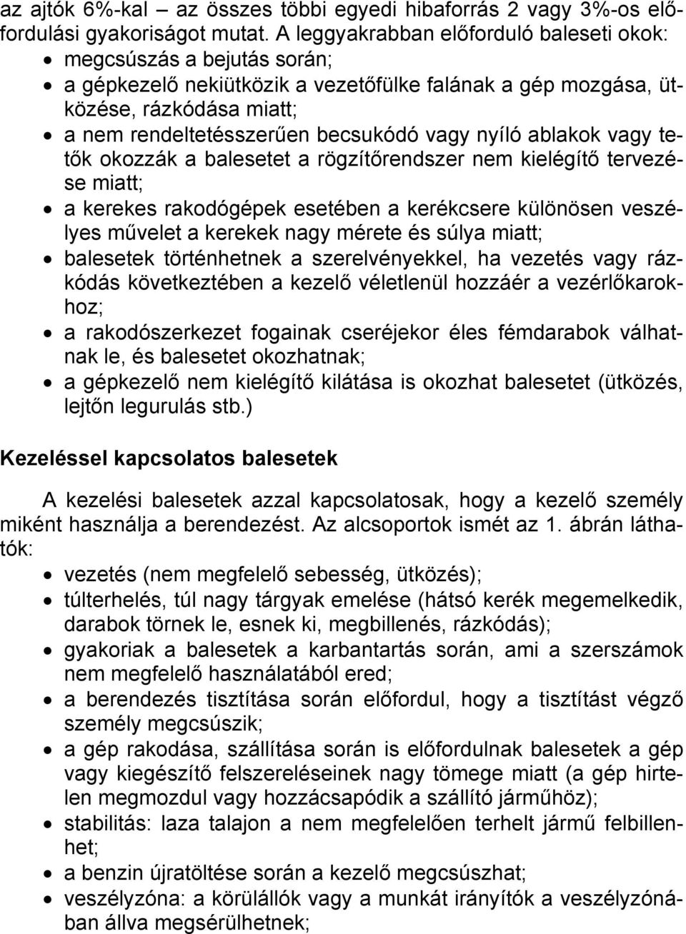 nyíló ablakok vagy tetők okozzák a balesetet a rögzítőrendszer nem kielégítő tervezése miatt; a kerekes rakodógépek esetében a kerékcsere különösen veszélyes művelet a kerekek nagy mérete és súlya