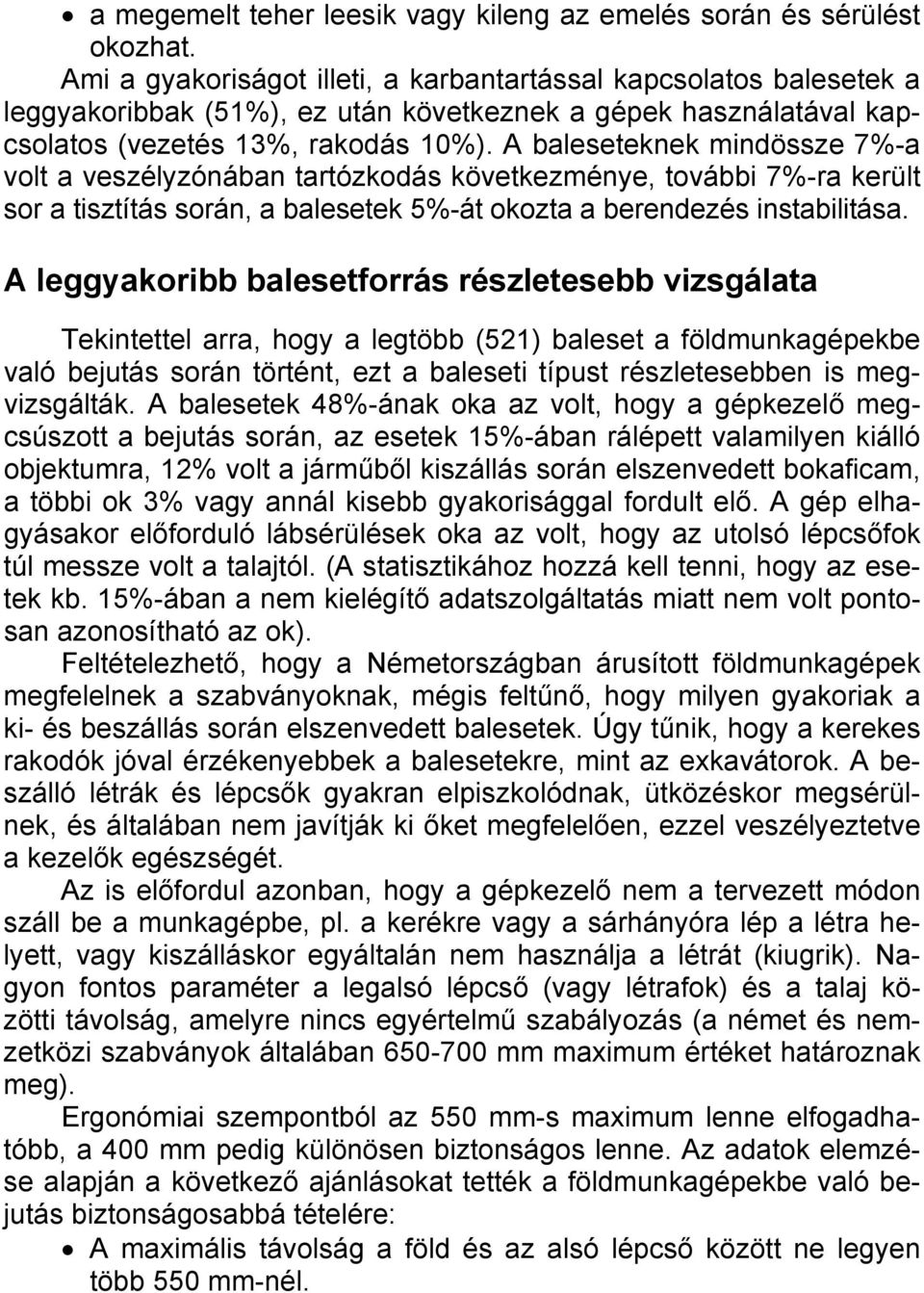 A baleseteknek mindössze 7%-a volt a veszélyzónában tartózkodás következménye, további 7%-ra került sor a tisztítás során, a balesetek 5%-át okozta a berendezés instabilitása.