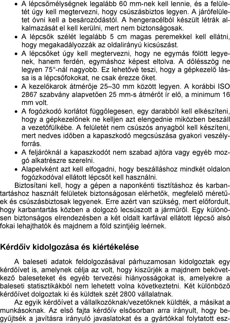 A lépcsőket úgy kell megtervezni, hogy ne egymás fölött legyenek, hanem ferdén, egymáshoz képest eltolva. A dőlésszög ne legyen 75 -nál nagyobb.