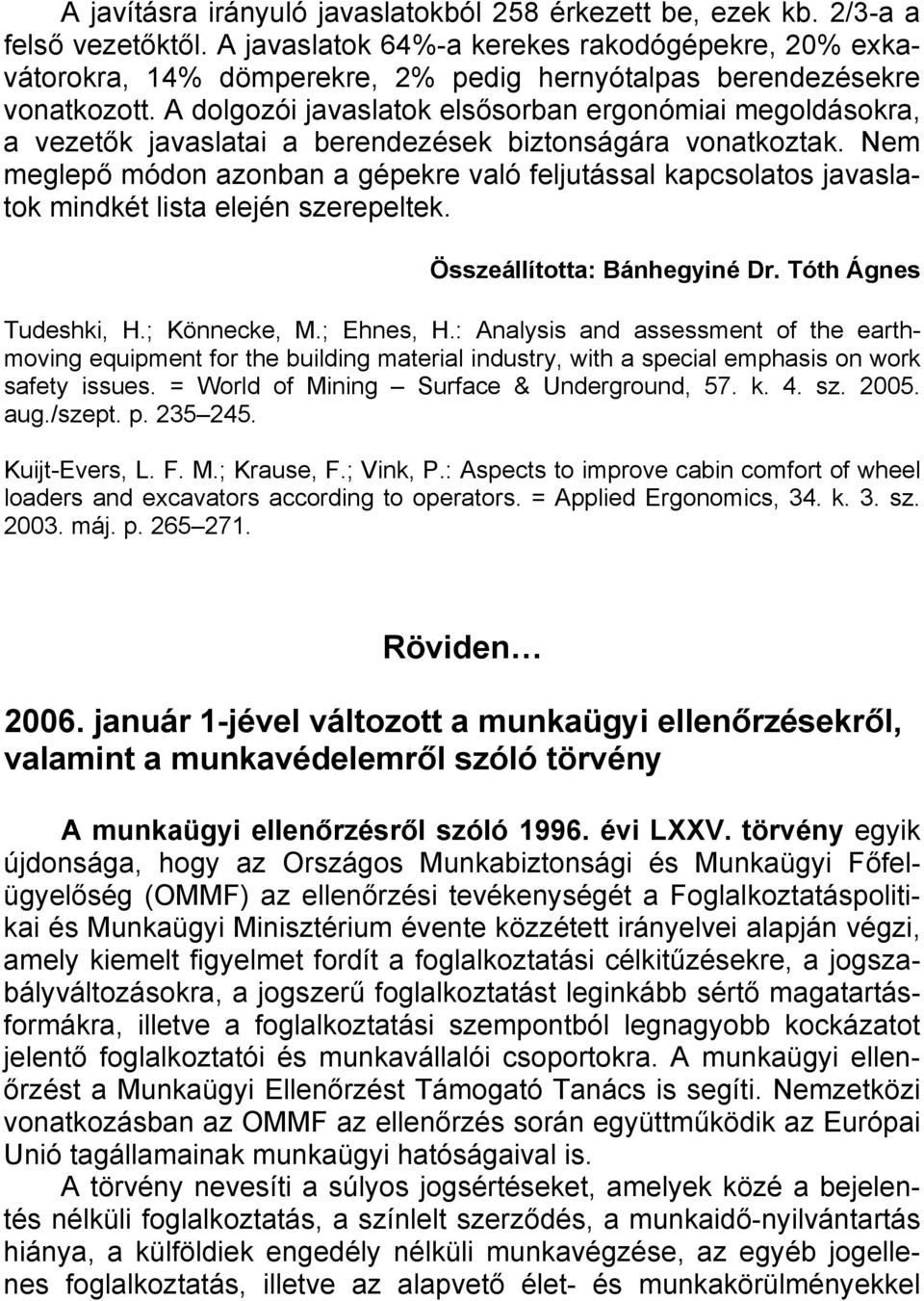 A dolgozói javaslatok elsősorban ergonómiai megoldásokra, a vezetők javaslatai a berendezések biztonságára vonatkoztak.